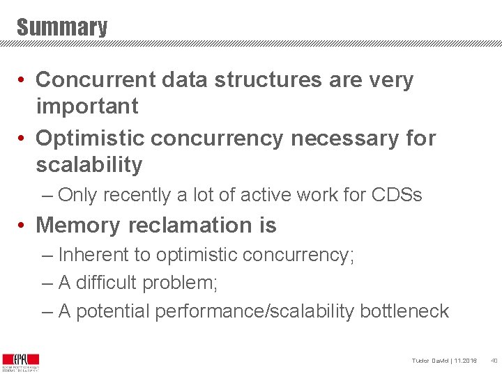Summary • Concurrent data structures are very important • Optimistic concurrency necessary for scalability