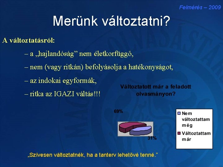 Felmérés – 2009 Merünk változtatni? A változtatásról: – a „hajlandóság” nem életkorfüggő, – nem