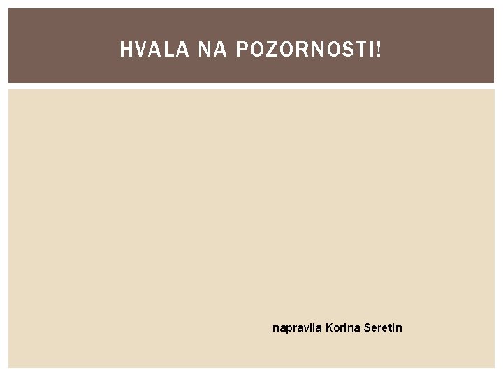 HVALA NA POZORNOSTI! napravila Korina Seretin 