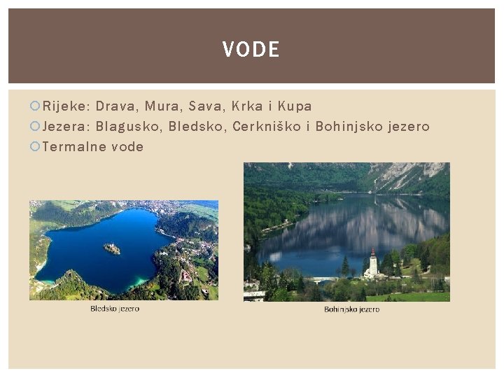 VODE Rijeke: Drava, Mura, Sava, Krka i Kupa Jezera: Blagusko, Bledsko, Cerkniško i Bohinjsko