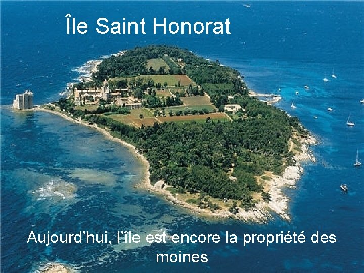 Île Saint Honorat Aujourd’hui, l’île est encore la propriété des moines 