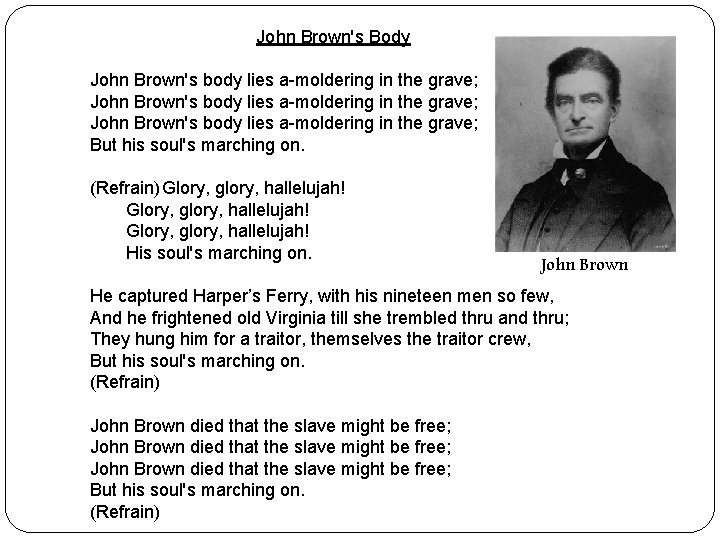 John Brown's Body John Brown's body lies a-moldering in the grave; But his soul's