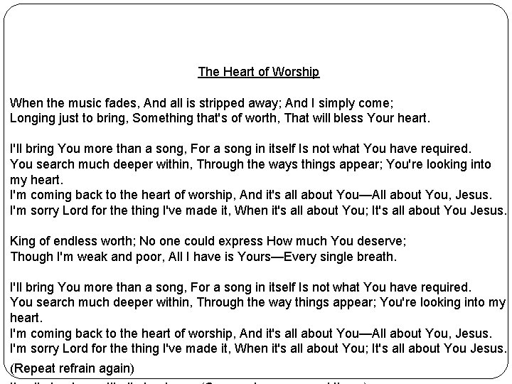 The Heart of Worship When the music fades, And all is stripped away; And