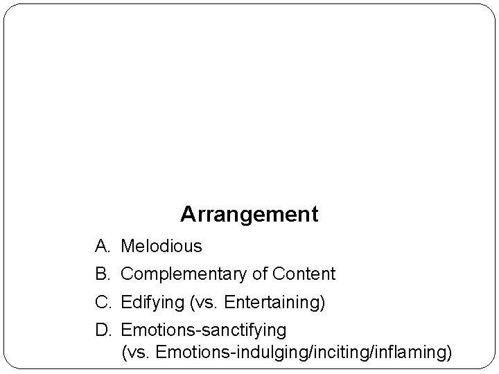 Arrangement A. Melodious B. Complementary of Content C. Edifying (vs. Entertaining) D. Emotions-sanctifying (vs.