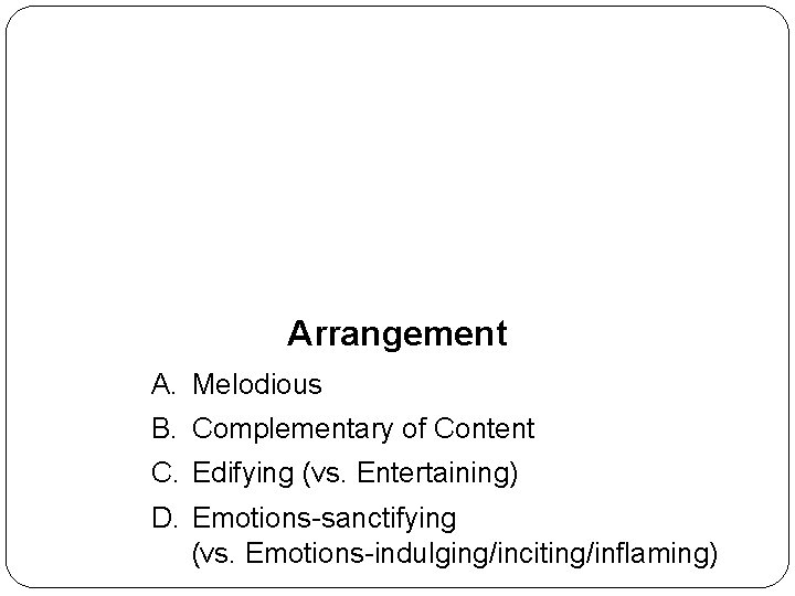 Arrangement A. Melodious B. Complementary of Content C. Edifying (vs. Entertaining) D. Emotions-sanctifying (vs.