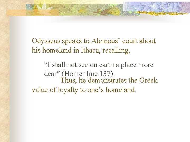 Odysseus speaks to Alcinous’ court about his homeland in Ithaca, recalling, “I shall not