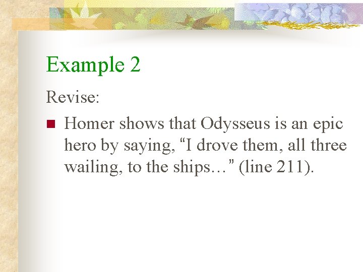 Example 2 Revise: n Homer shows that Odysseus is an epic hero by saying,