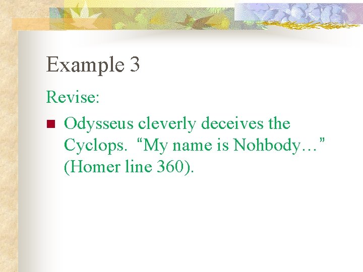 Example 3 Revise: n Odysseus cleverly deceives the Cyclops. “My name is Nohbody…” (Homer