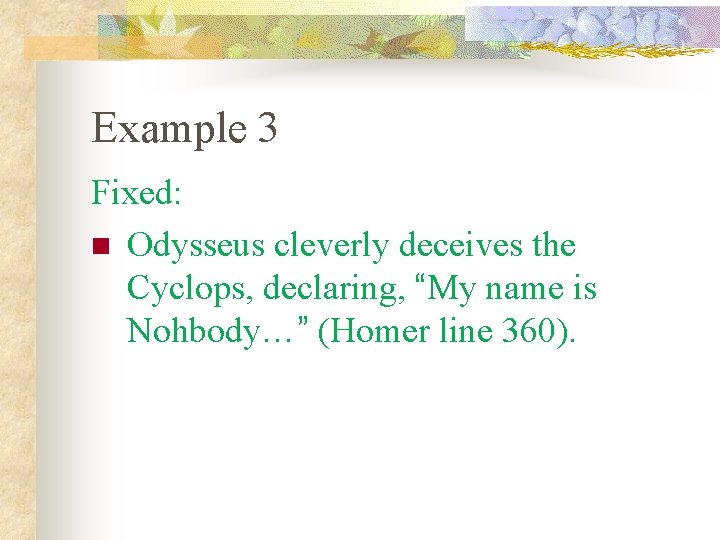 Example 3 Fixed: n Odysseus cleverly deceives the Cyclops, declaring, “My name is Nohbody…”