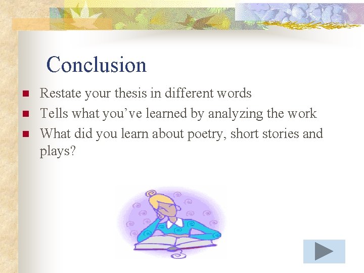 Conclusion n Restate your thesis in different words Tells what you’ve learned by analyzing