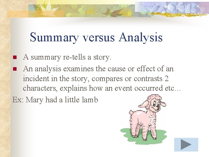 Summary versus Analysis A summary re-tells a story. n An analysis examines the cause