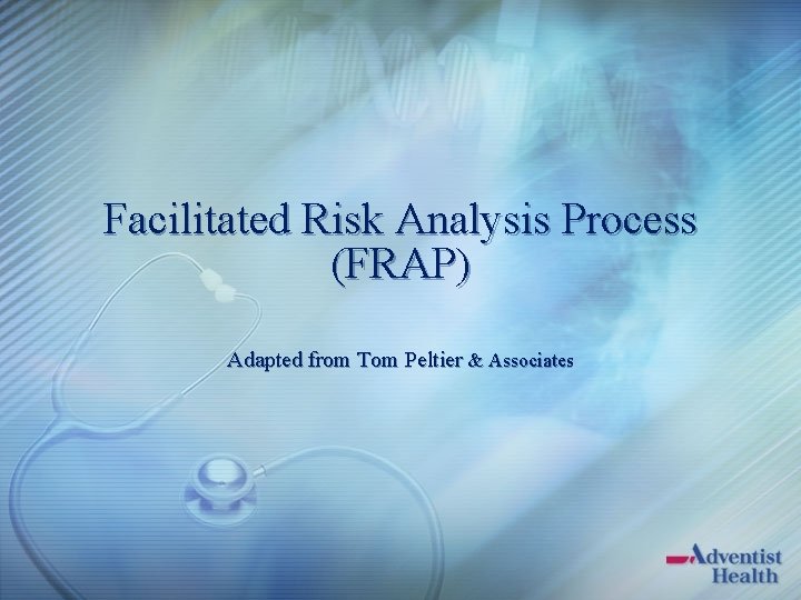Facilitated Risk Analysis Process (FRAP) Adapted from Tom Peltier & Associates 