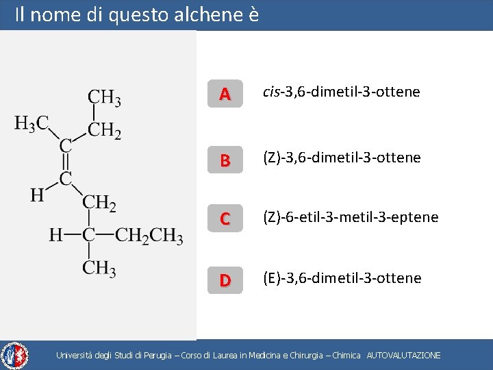 Il nome di questo alchene è A cis-3, 6 -dimetil-3 -ottene B (Z)-3, 6