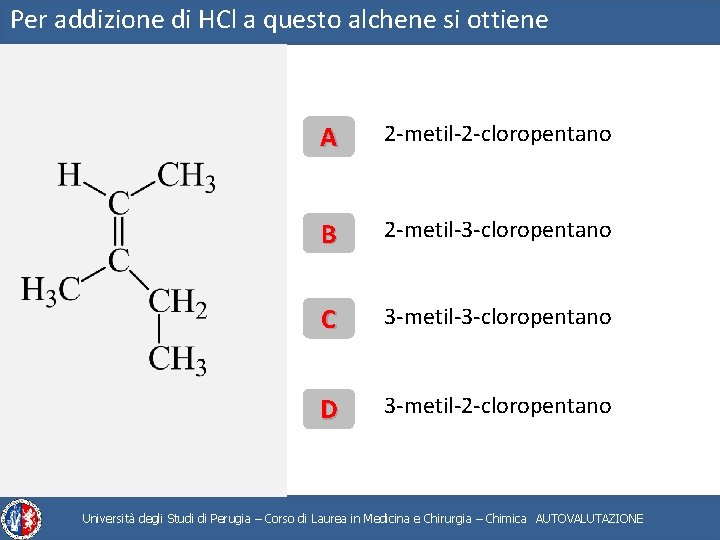Per addizione di HCl a questo alchene si ottiene A 2 -metil-2 -cloropentano B