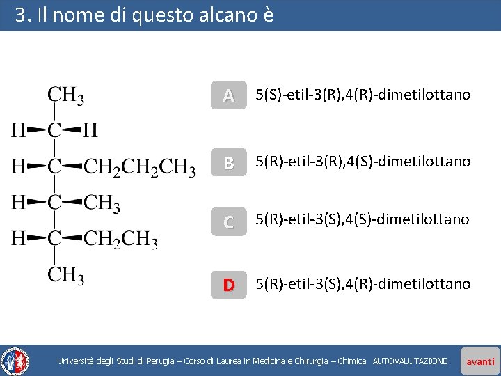 3. Il nome di questo alcano è A 5(S)-etil-3(R), 4(R)-dimetilottano B 5(R)-etil-3(R), 4(S)-dimetilottano C