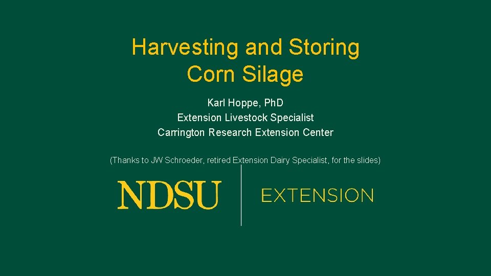 Harvesting and Storing Corn Silage Karl Hoppe, Ph. D Extension Livestock Specialist Carrington Research