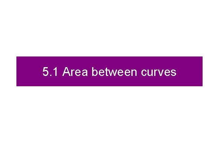 5. 1 Area between curves 