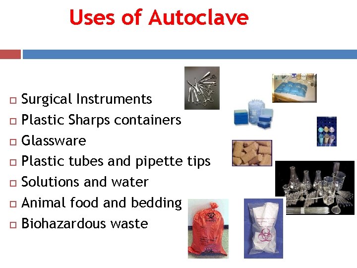 Uses of Autoclave Surgical Instruments Plastic Sharps containers Glassware Plastic tubes and pipette tips