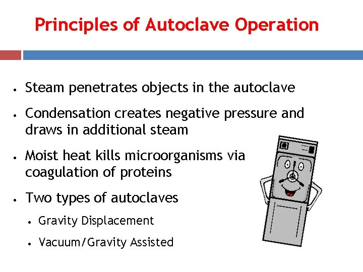 Principles of Autoclave Operation • • Steam penetrates objects in the autoclave Condensation creates