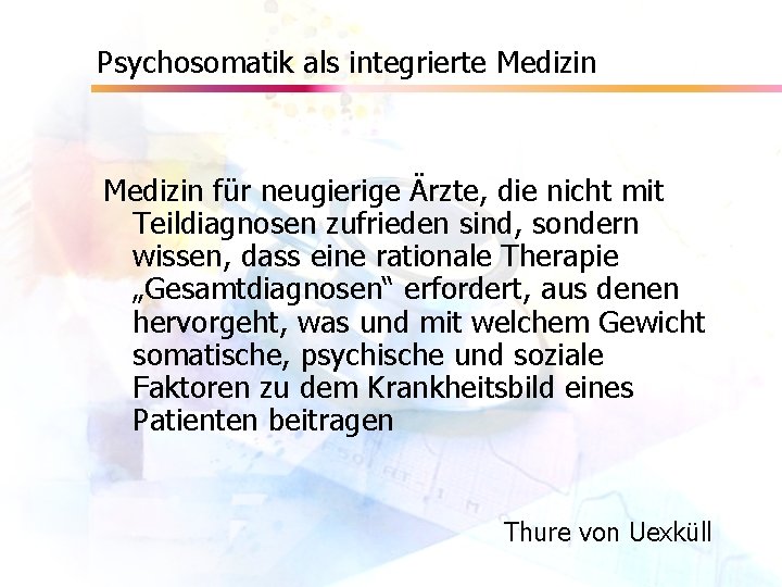 Psychosomatik als integrierte Medizin für neugierige Ärzte, die nicht mit Teildiagnosen zufrieden sind, sondern