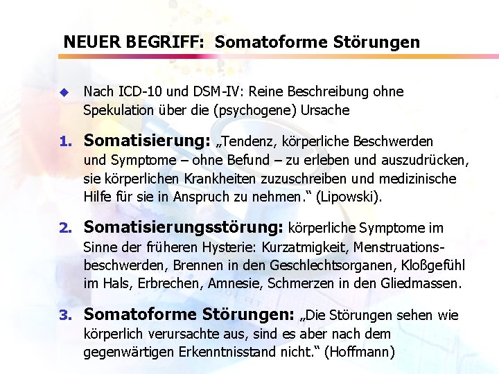 NEUER BEGRIFF: Somatoforme Störungen u Nach ICD-10 und DSM-IV: Reine Beschreibung ohne Spekulation über