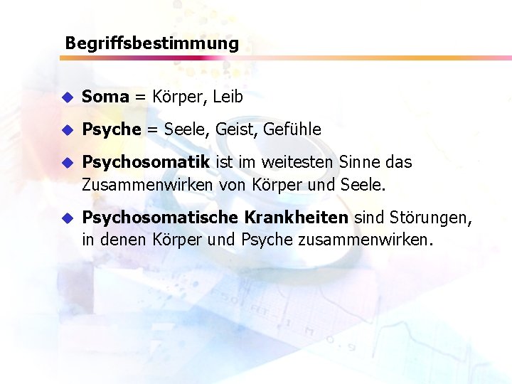 Begriffsbestimmung u Soma = Körper, Leib u Psyche = Seele, Geist, Gefühle u Psychosomatik