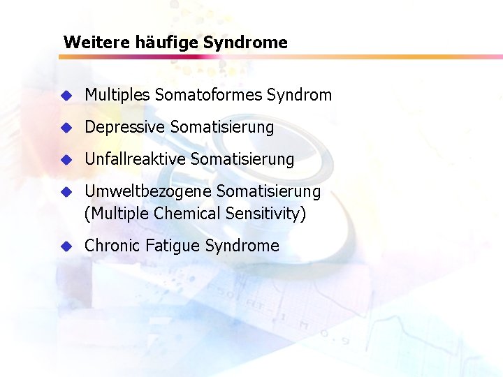 Weitere häufige Syndrome u Multiples Somatoformes Syndrom u Depressive Somatisierung u Unfallreaktive Somatisierung u