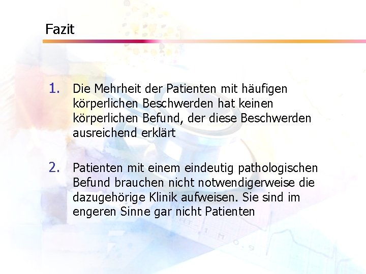 Fazit 1. Die Mehrheit der Patienten mit häufigen körperlichen Beschwerden hat keinen körperlichen Befund,