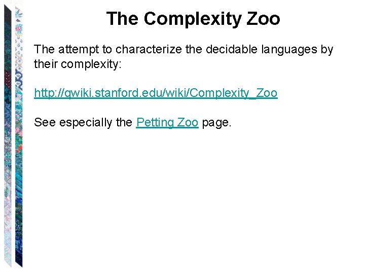 The Complexity Zoo The attempt to characterize the decidable languages by their complexity: http: