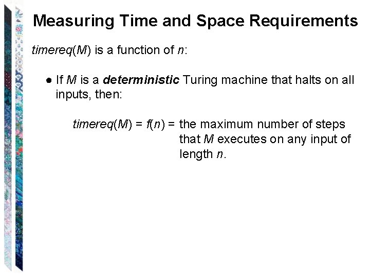 Measuring Time and Space Requirements timereq(M) is a function of n: ● If M