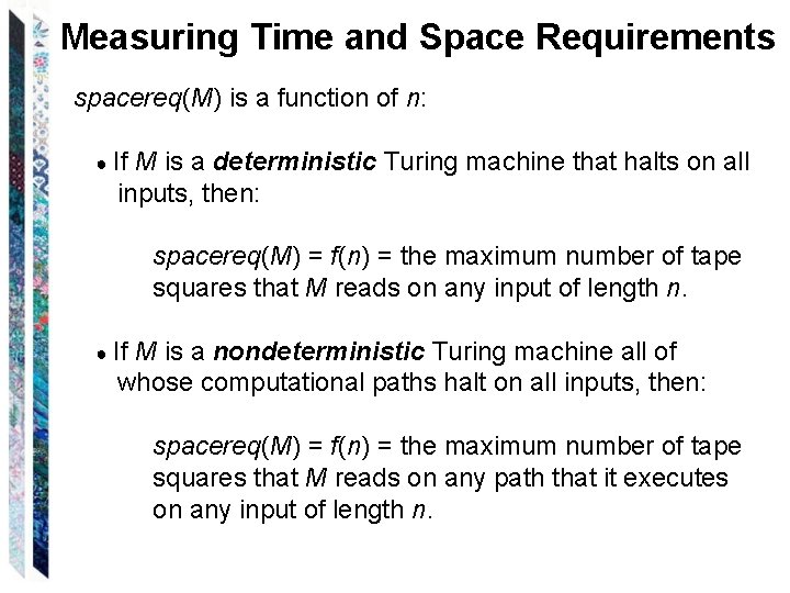 Measuring Time and Space Requirements spacereq(M) is a function of n: ● If M