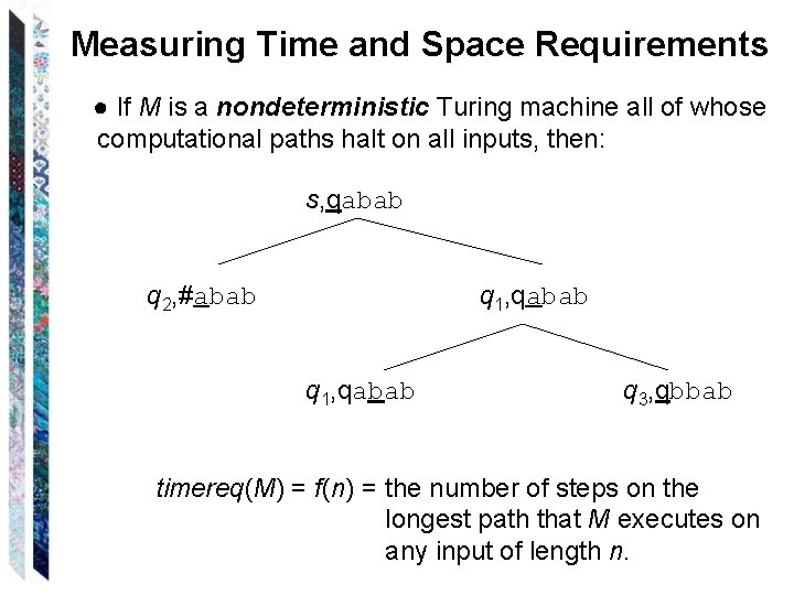 Measuring Time and Space Requirements ● If M is a nondeterministic Turing machine all