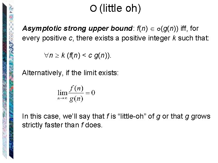 O (little oh) Asymptotic strong upper bound: f(n) o(g(n)) iff, for every positive c,