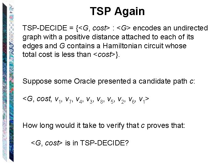 TSP Again TSP-DECIDE = {<G, cost> : <G> encodes an undirected graph with a