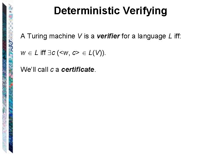 Deterministic Verifying A Turing machine V is a verifier for a language L iff: