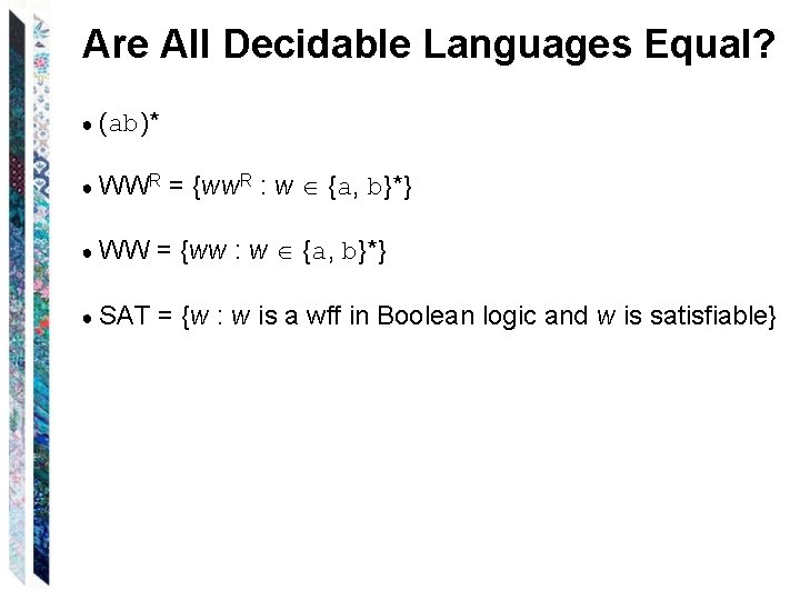 Are All Decidable Languages Equal? ● (ab)* ● WWR = {ww. R : w