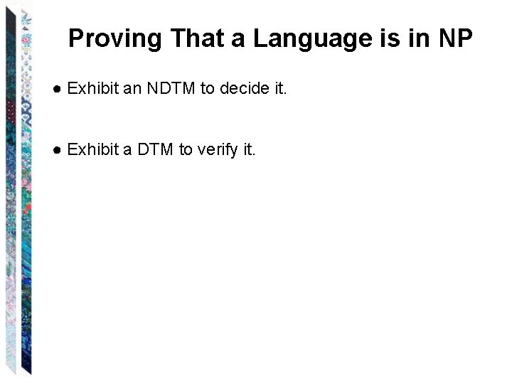 Proving That a Language is in NP ● Exhibit an NDTM to decide it.