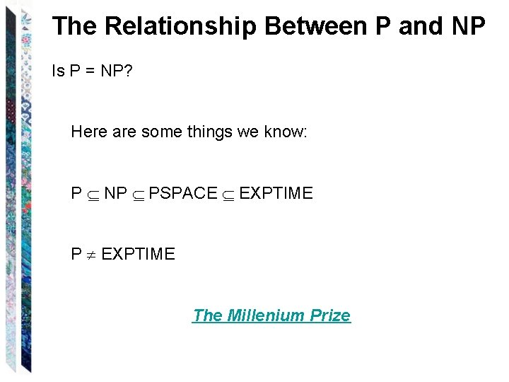 The Relationship Between P and NP Is P = NP? Here are some things