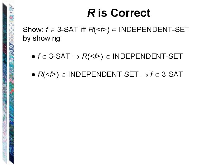 R is Correct Show: f 3 -SAT iff R(<f>) INDEPENDENT-SET by showing: ● f