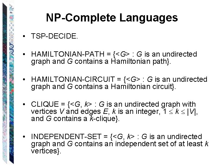 NP-Complete Languages • TSP-DECIDE. • HAMILTONIAN-PATH = {<G> : G is an undirected graph