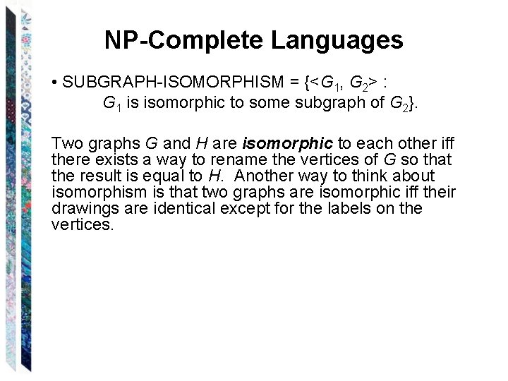 NP-Complete Languages • SUBGRAPH-ISOMORPHISM = {<G 1, G 2> : G 1 is isomorphic