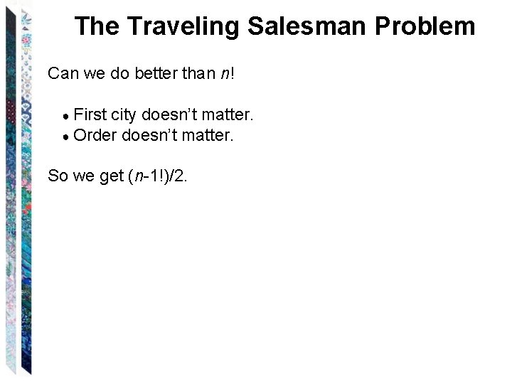 The Traveling Salesman Problem Can we do better than n! ● First city doesn’t