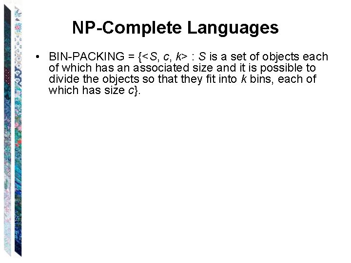 NP-Complete Languages • BIN-PACKING = {<S, c, k> : S is a set of