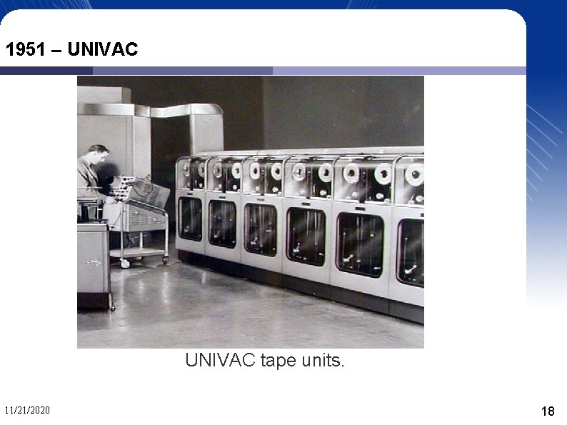 1951 – UNIVAC tape units. 11/21/2020 18 