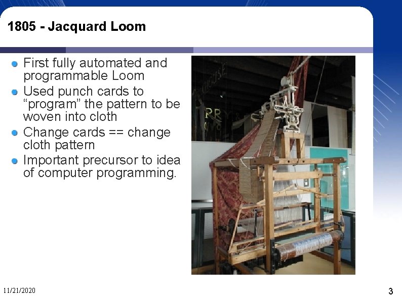 1805 - Jacquard Loom First fully automated and programmable Loom Used punch cards to