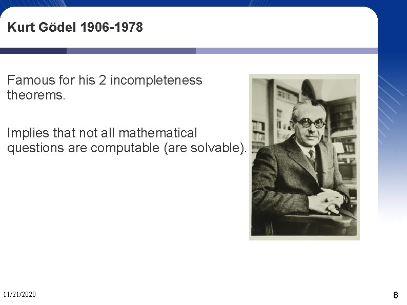 Kurt Gödel 1906 -1978 Famous for his 2 incompleteness theorems. Implies that not all