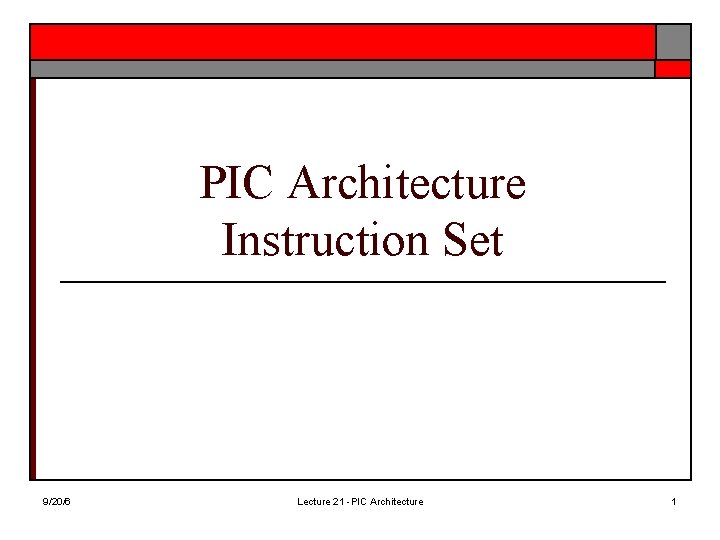 PIC Architecture Instruction Set 9/20/6 Lecture 21 -PIC Architecture 1 