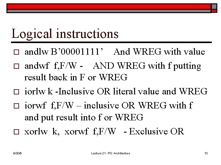 Logical instructions o o o 9/20/6 andlw B’ 00001111’ And WREG with value andwf