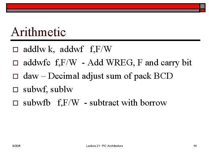 Arithmetic o o o 9/20/6 addlw k, addwf f, F/W addwfc f, F/W -