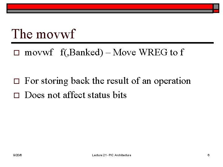 The movwf o movwf f(, Banked) – Move WREG to f o For storing